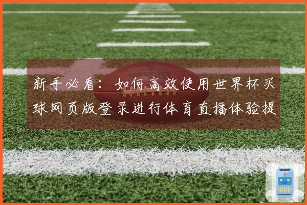 新手必看：如何高效使用世界杯买球网页版登录进行体育直播体验提升
